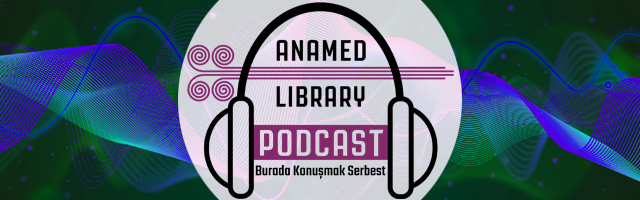 ANAMED Library Podcast: Burada Konuşmak Serbest